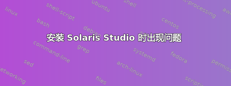 安装 Solaris Studio 时出现问题