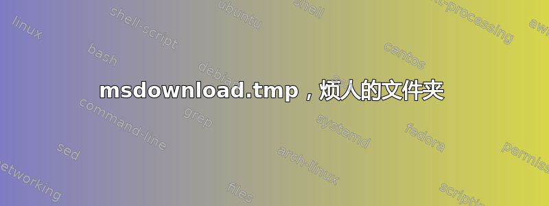 msdownload.tmp，烦人的文件夹