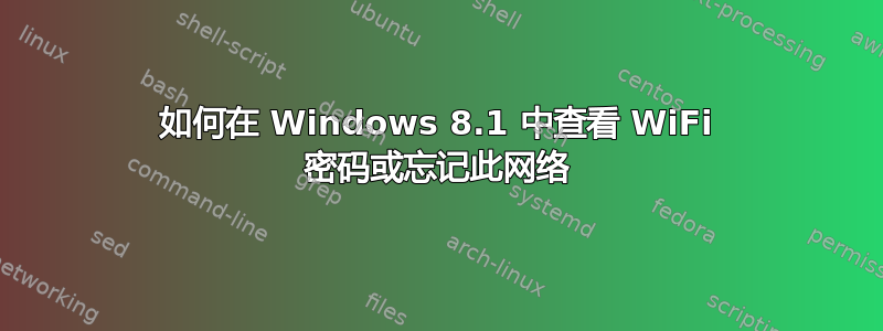 如何在 Windows 8.1 中查看 WiFi 密码或忘记此网络