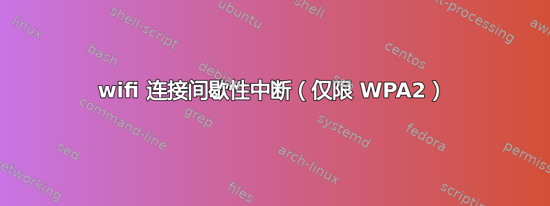 wifi 连接间歇性中断（仅限 WPA2）