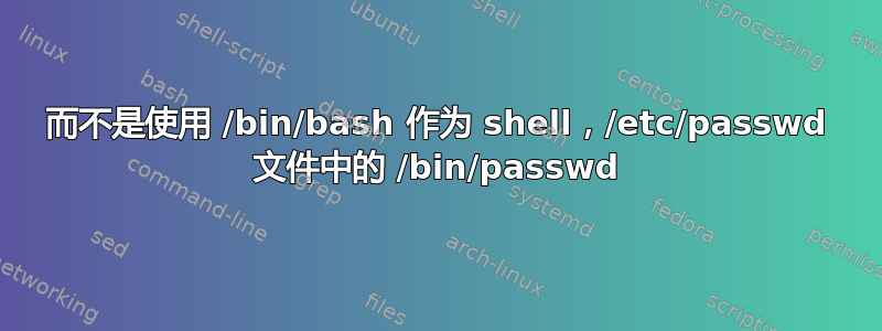 而不是使用 /bin/bash 作为 shell，/etc/passwd 文件中的 /bin/passwd