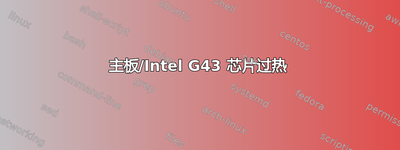 主板/Intel G43 芯片过热