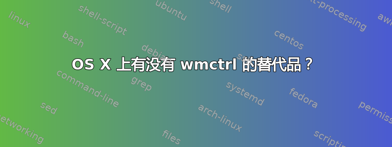 OS X 上有没有 wmctrl 的替代品？