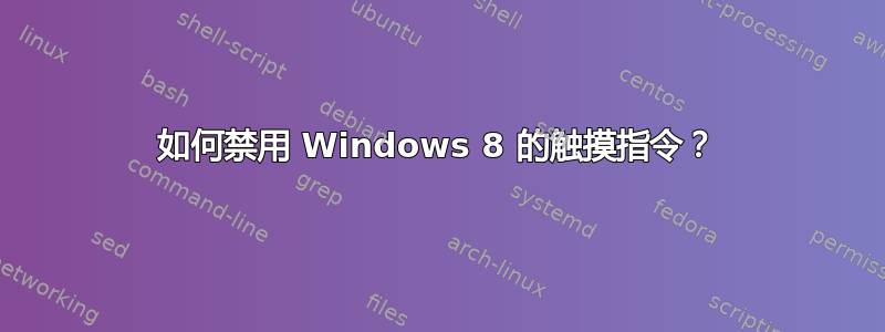 如何禁用 Windows 8 的触摸指令？