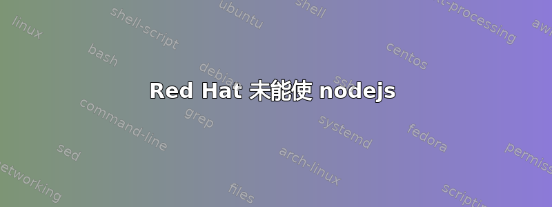 Red Hat 未能使 nodejs