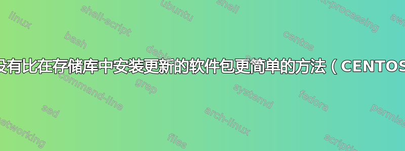 有没有比在存储库中安装更新的软件包更简单的方法（CENTOS）