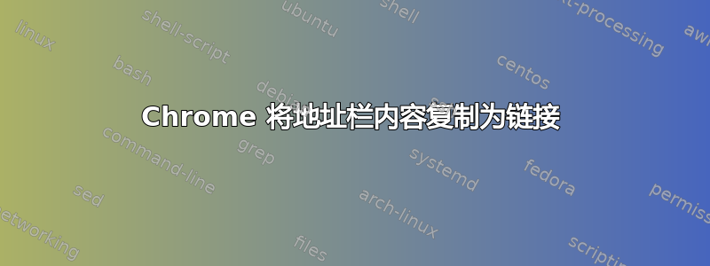 Chrome 将地址栏内容复制为链接