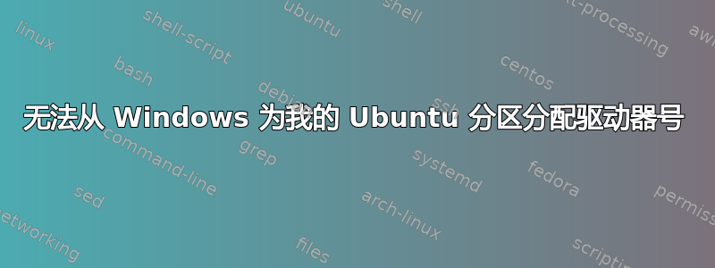 无法从 Windows 为我的 Ubuntu 分区分配驱动器号