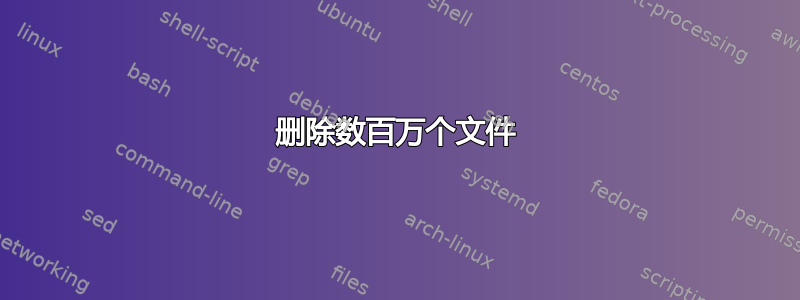 删除数百万个文件