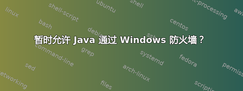 暂时允许 Java 通过 Windows 防火墙？