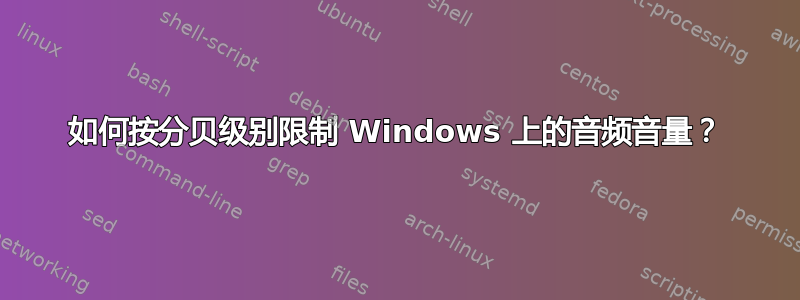 如何按分贝级别限制 Windows 上的音频音量？