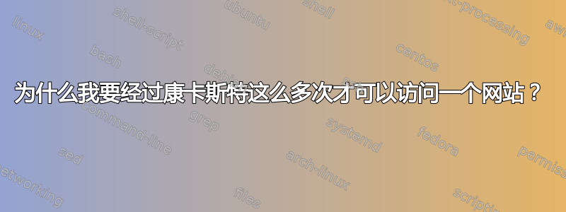 为什么我要经过康卡斯特这么多次才可以访问一个网站？