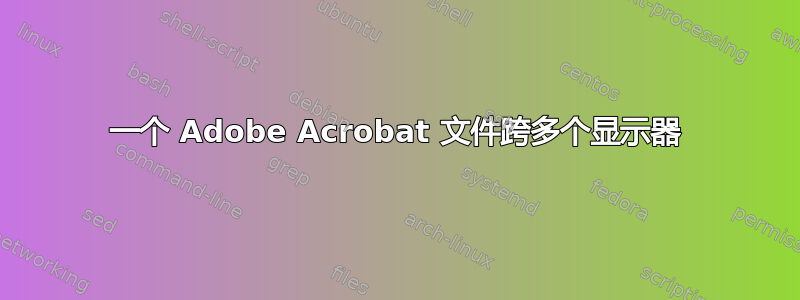 一个 Adob​​e Acrobat 文件跨多个显示器