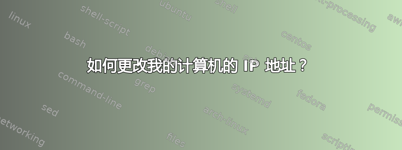 如何更改我的计算机的 IP 地址？