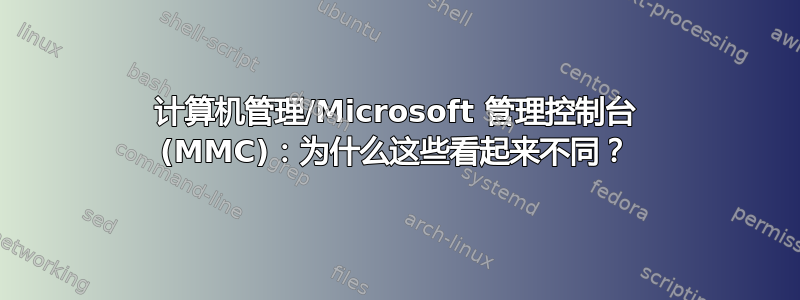 计算机管理/Microsoft 管理控制台 (MMC)：为什么这些看起来不同？