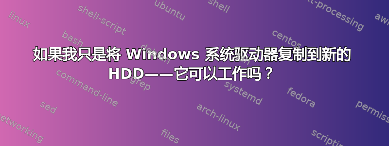 如果我只是将 Windows 系统驱动器复制到新的 HDD——它可以工作吗？