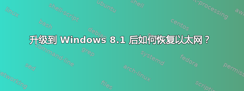 升级到 Windows 8.1 后如何恢复以太网？