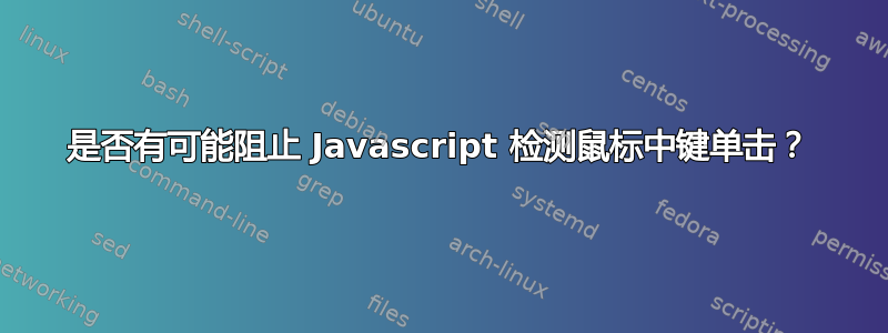 是否有可能阻止 Javascript 检测鼠标中键单击？