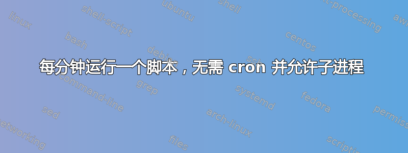 每分钟运行一个脚本，无需 cron 并允许子进程