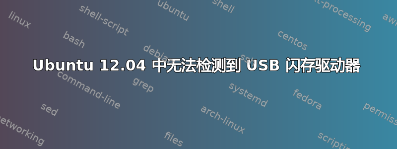 Ubuntu 12.04 中无法检测到 USB 闪存驱动器