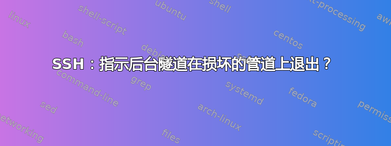 SSH：指示后台隧道在损坏的管道上退出？