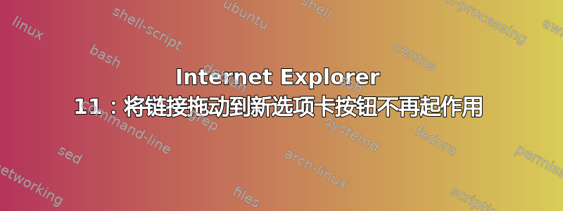 Internet Explorer 11：将链接拖动到新选项卡按钮不再起作用