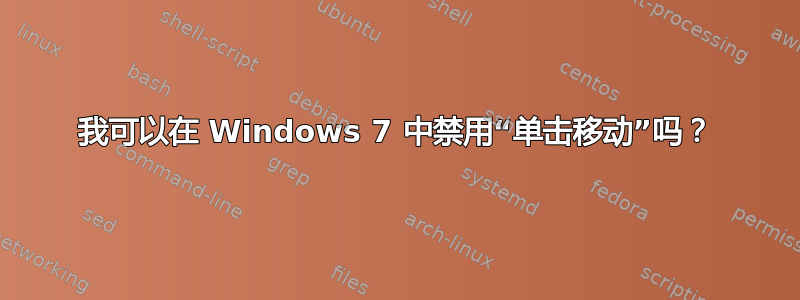 我可以在 Windows 7 中禁用“单击移动”吗？