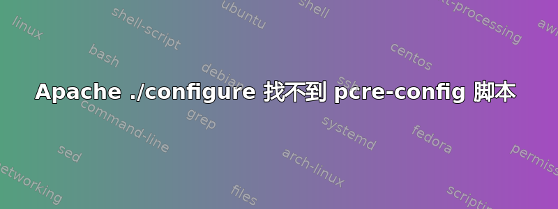 Apache ./configure 找不到 pcre-config 脚本