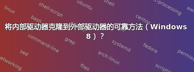 将内部驱动器克隆到外部驱动器的可靠方法（Windows 8）？