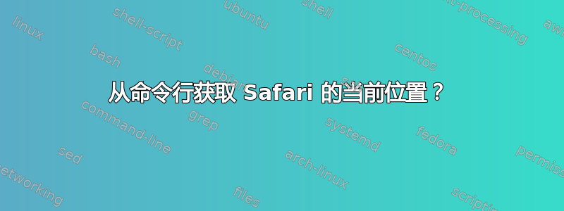 从命令行获取 Safari 的当前位置？