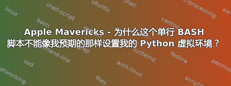 Apple Mavericks - 为什么这个单行 BASH 脚本不能像我预期的那样设置我的 Python 虚拟环境？