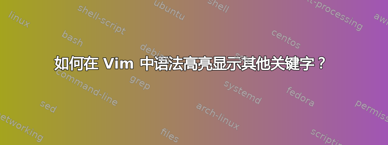 如何在 Vim 中语法高亮显示其他关键字？