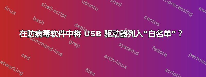 在防病毒软件中将 USB 驱动器列入“白名单”？