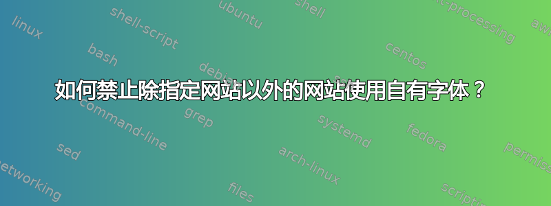 如何禁止除指定网站以外的网站使用自有字体？