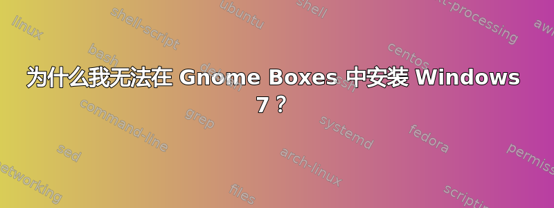 为什么我无法在 Gnome Boxes 中安装 Windows 7？