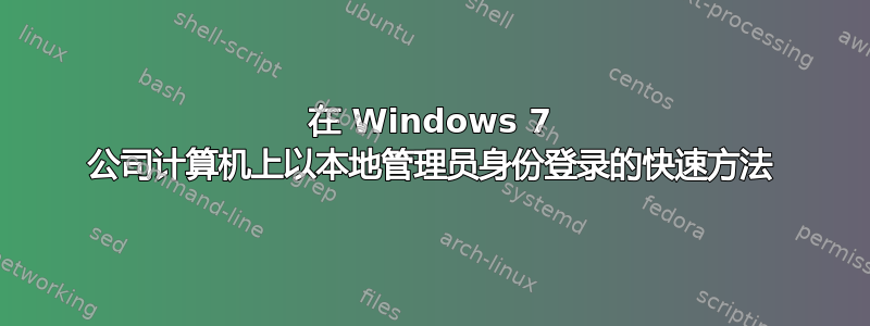 在 Windows 7 公司计算机上以本地管理员身份登录的快速方法