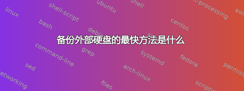 备份外部硬盘的最快方法是什么