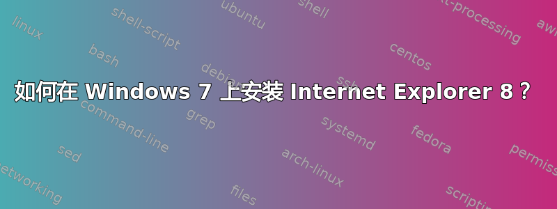 如何在 Windows 7 上安装 Internet Explorer 8？