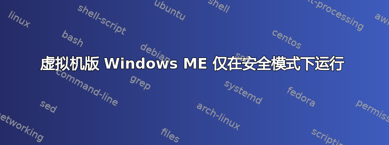 虚拟机版 Windows ME 仅在安全模式下运行