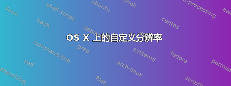 OS X 上的自定义分辨率