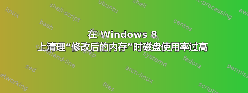 在 Windows 8 上清理“修改后的内存”时磁盘使用率过高