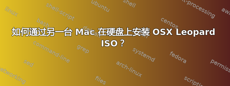 如何通过另一台 Mac 在硬盘上安装 OSX Leopard ISO？