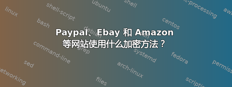 Paypal、Ebay 和 Amazon 等网站使用什么加密方法？