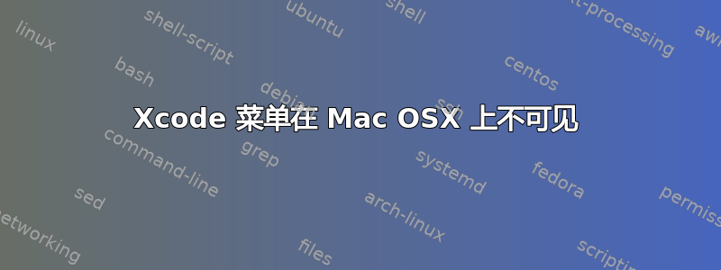 Xcode 菜单在 Mac OSX 上不可见