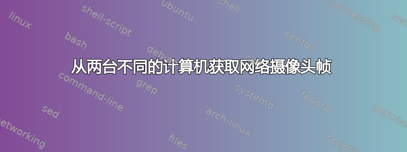 从两台不同的计算机获取网络摄像头帧