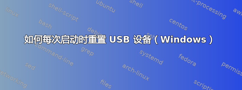 如何每次启动时重置 USB 设备（Windows）