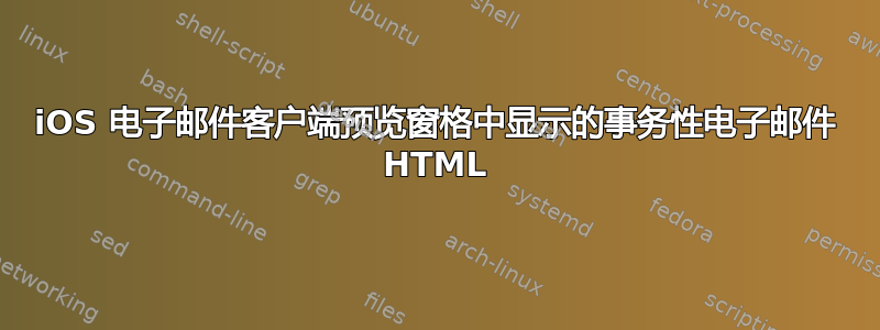 iOS 电子邮件客户端预览窗格中显示的事务性电子邮件 HTML