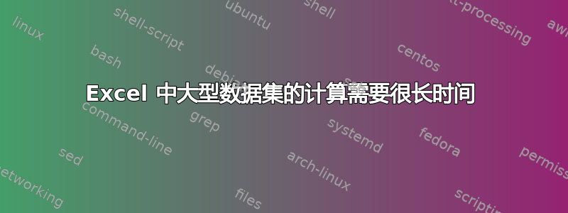 Excel 中大型数据集的计算需要很长时间