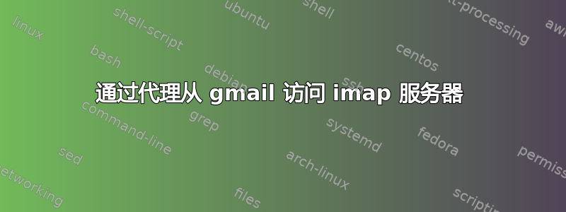 通过代理从 gmail 访问 imap 服务器