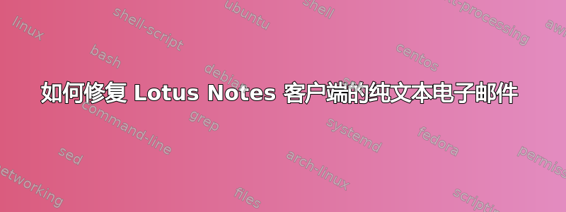 如何修复 Lotus Notes 客户端的纯文本电子邮件